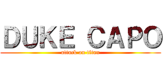 ＤＵＫＥ ＣＡＰＯ (attack on titan)
