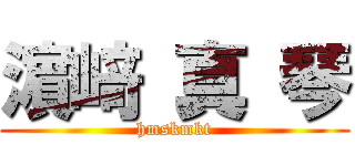 濵 﨑 真 琴 (hmskmkt)