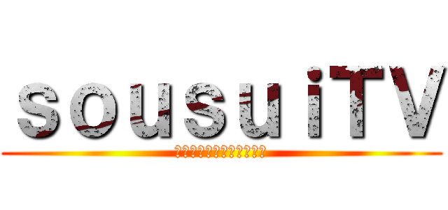 ｓｏｕｓｕｉＴＶ (実況動画など不定期に投稿)