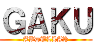 ＧＡＫＵ (ABDULLAH)