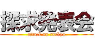 探求発表会 (attack on tankyu)