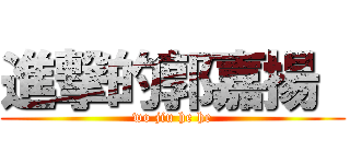 進撃的郭嘉揚  (wo jiu he he)