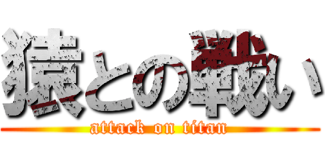 猿との戦い (attack on titan)