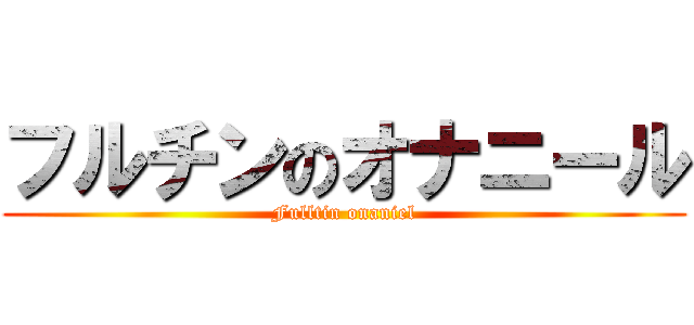 フルチンのオナニール (Fulltin onaniel)