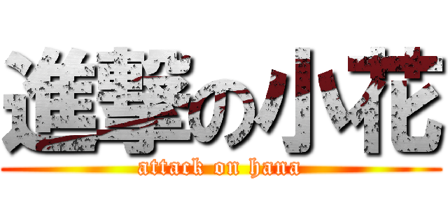 進撃の小花 (attack on hana)