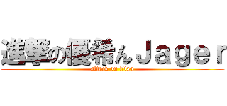 進撃の優希んＪａｇｅｒ (attack on titan)