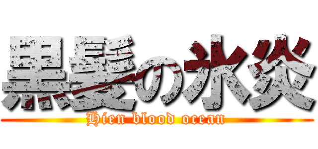 黒髪の氷炎 (Hien blood ocean)