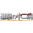 進擊の中二病 (attack on ちゅうにびょう)