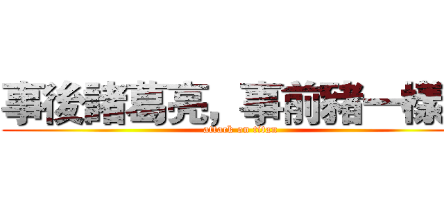 事後諸葛亮，事前豬一樣叫 (attack on titan)