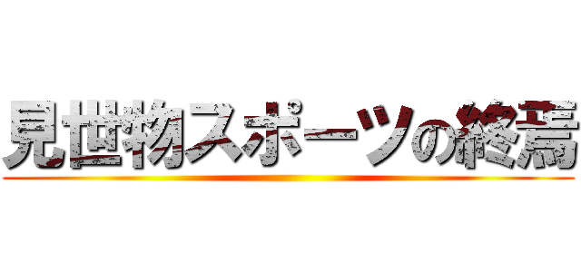 見世物スポーツの終焉 ()