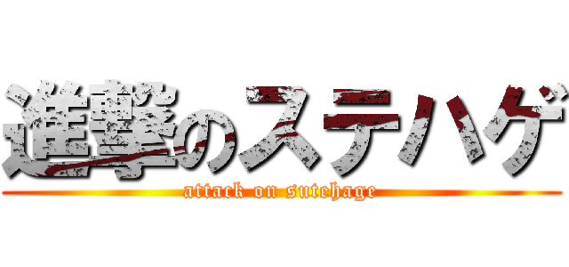 進撃のステハゲ (attack on sutehage)
