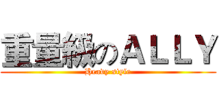 重量級のＡＬＬＹ (Heavy style)