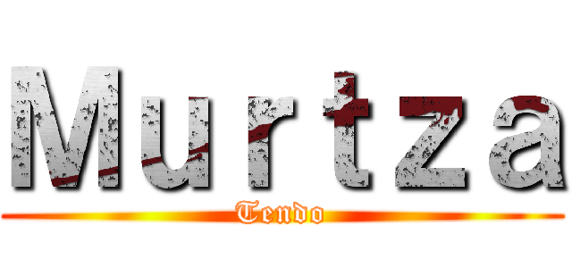 Ｍｕｒｔｚａ (Tendo)