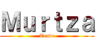 Ｍｕｒｔｚａ (Tendo)