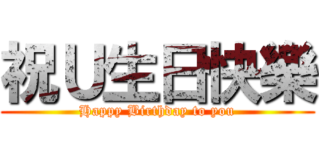 祝Ｕ生日快樂 (Happy Birthday to you)