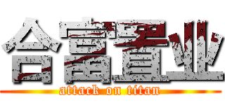 合富置业 (attack on titan)