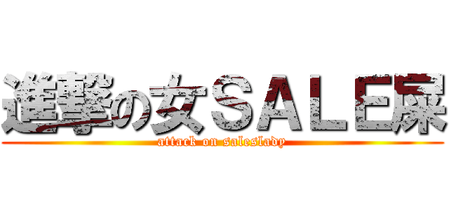 進撃の女ＳＡＬＥ屎 (attack on saleslady)