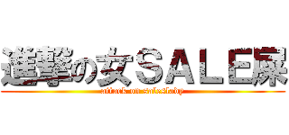 進撃の女ＳＡＬＥ屎 (attack on saleslady)