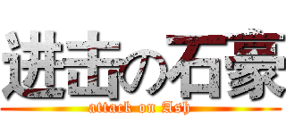 进击の石豪 (attack on Ash)