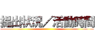 提出状況／活動時間 ()