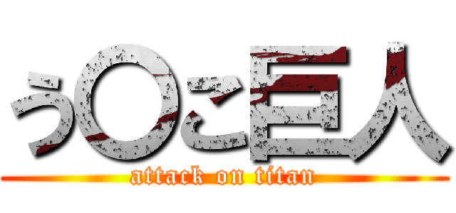 う〇こ巨人 (attack on titan)