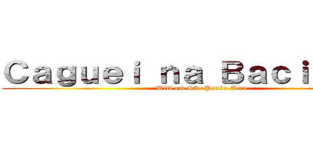 Ｃａｇｕｅｉ ｎａ Ｂａｃｉａ－ＳＰ (Will em São Paulo-Acre)