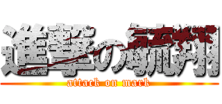 進撃の毓翔 (attack on mark)