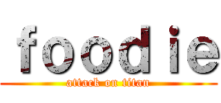 ｆｏｏｄｉｅ (attack on titan)