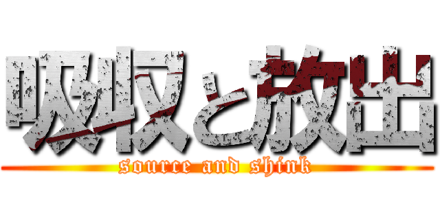 吸収と放出 (source and shink)