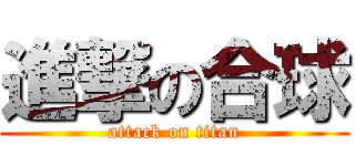 進撃の合球 (attack on titan)
