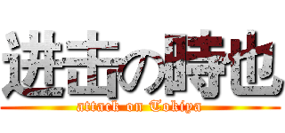 进击の時也 (attack on Tokiya)