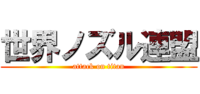 世界ノズル連盟 (attack on titan)