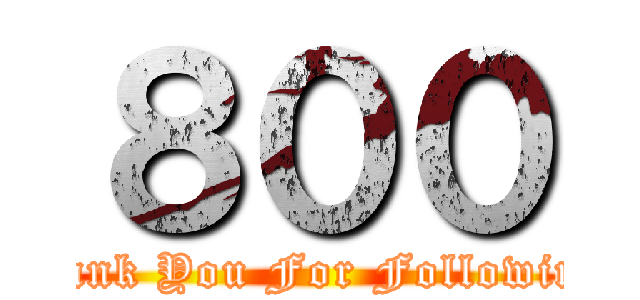 ８００ (Thank You For Following )