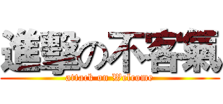進擊の不客氣 (attack on Welcome)