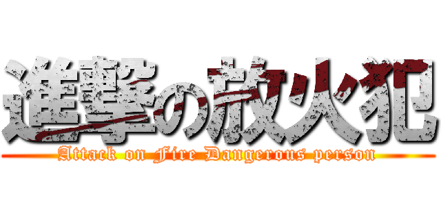 進撃の放火犯 (Attack on Fire Dangerous person)