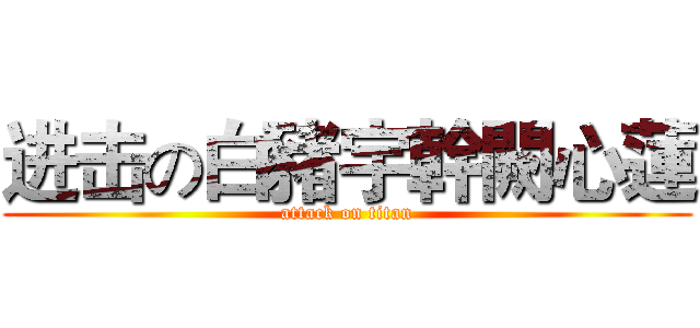 进击の白豬宇幹闕心蓮 (attack on titan)