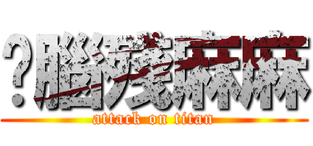 你腦殘麻麻 (attack on titan)