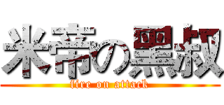 米帝の黑叔 (fire on attack)