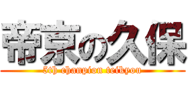 帝京の久保 (5th chanpion teikyou)