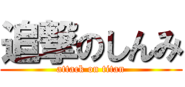 追撃のしんみ (attack on titan)