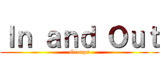 Ｉｎ ａｎｄ Ｏｕｔ (Groups)