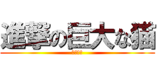 進撃の巨大な猫 (ササ戦い)