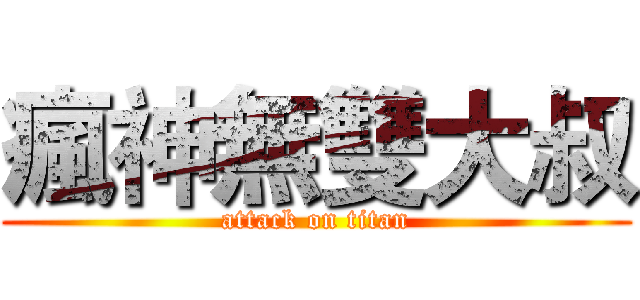 瘋神無雙大叔 (attack on titan)
