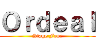 Ｏｒｄｅａｌ (Stage Four)