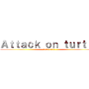 Ａｔｔａｃｋ ｏｎ ｔｕｒｔｌｅ (turtle farts)