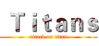  Ｔｉｔａｎｓ (attack on titan)