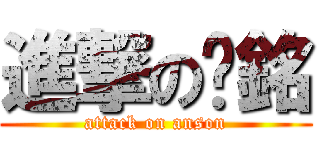 進撃の黃銘 (attack on anson)