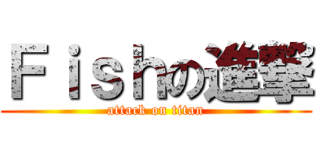 Ｆｉｓｈの進撃 (attack on titan)