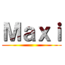 Ｍａｘｉ ()