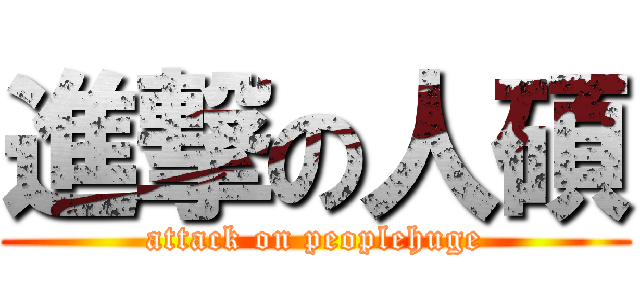 進撃の人碩 (attack on peoplehuge)